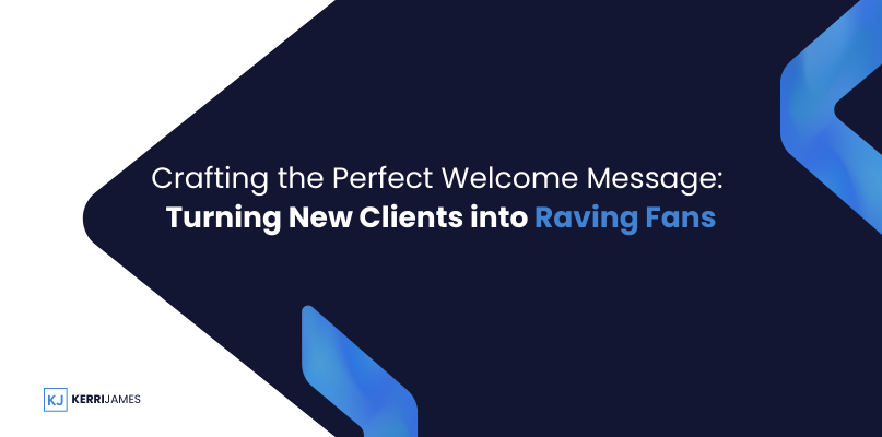 Kerri James  | Crafting the Perfect Welcome Message: Turning New Clients into Raving Fans