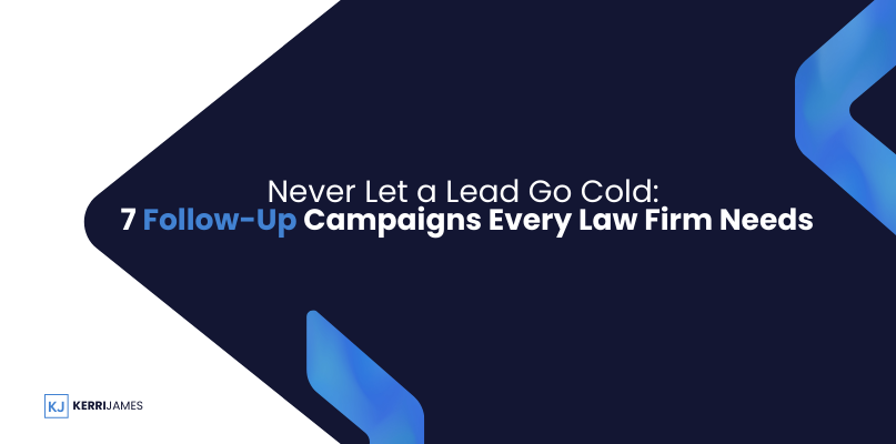 Kerri James  | Never Let a Lead Go Cold: 7 Follow-Up Campaigns Every Law Firm Needs