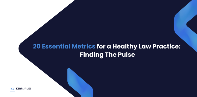 Kerri James  | 20 Essential Metrics for a Healthy Law Practice: Finding the Pulse
