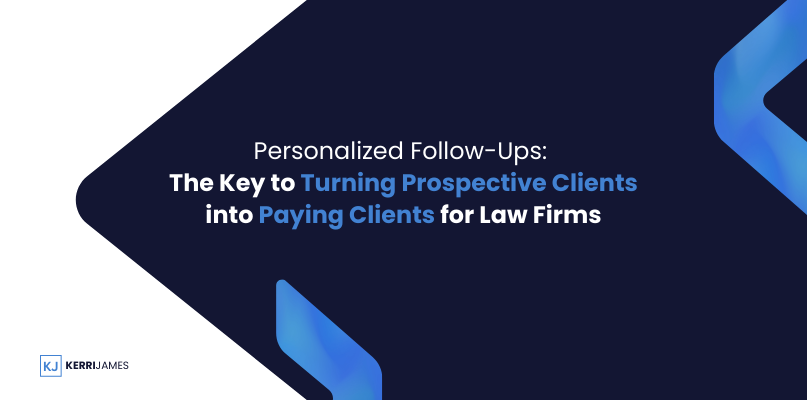 Kerri James  | Personalized Follow-Ups: The Key to Turning Prospective Clients into Paying Clients for Law Firms