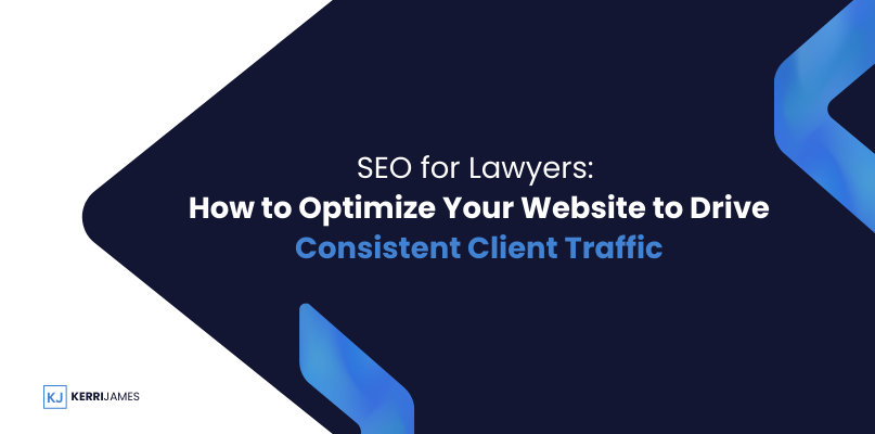 Kerri James  | SEO for Lawyers: How to Optimize Your Website to Drive Consistent Client Traffic