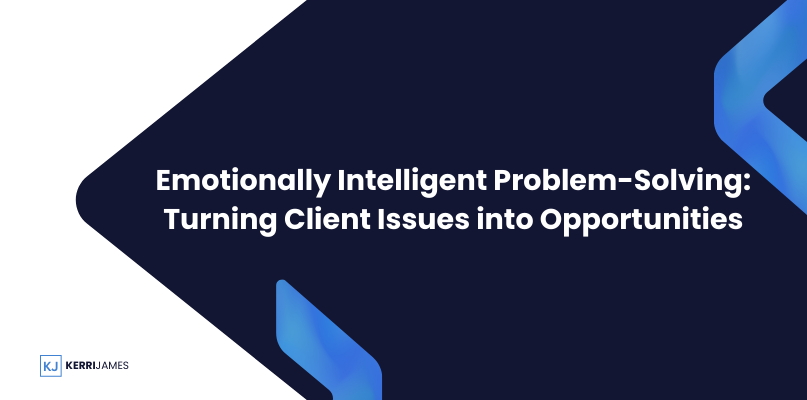 Kerri James  | Emotionally Intelligent Problem-Solving: Turning Client Issues into Opportunities