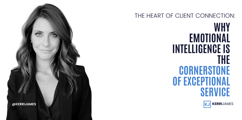 Kerri James  | The Heart of Client Connection: Why Emotional Intelligence Is the Cornerstone of Exceptional Service