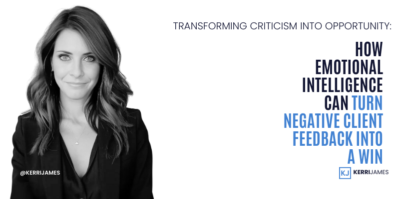 Kerri James  | Transforming Criticism into Opportunity: How Emotional Intelligence Can Turn Negative Client Feedback into a Win