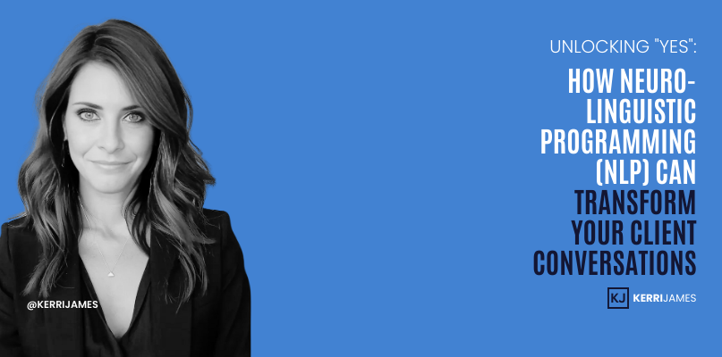 Kerri James  | Unlocking "Yes": How Neuro-Linguistic Programming (NLP) Can Transform Your Client Conversations
